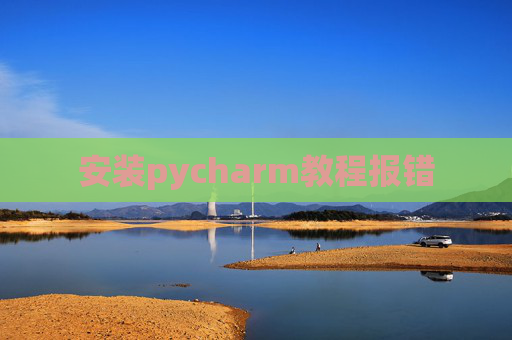 安装pycharm教程报错